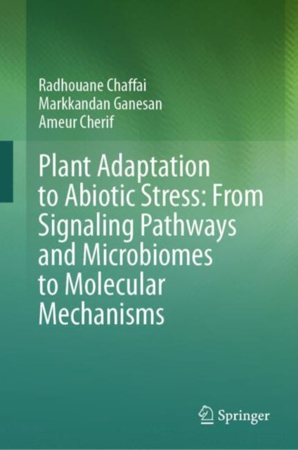 Book cover of: Plant Adaptation to Abiotic Stress: From Signaling Pathways and Microbiomes to Molecular Mechanisms. By: Radhouane Chaffai