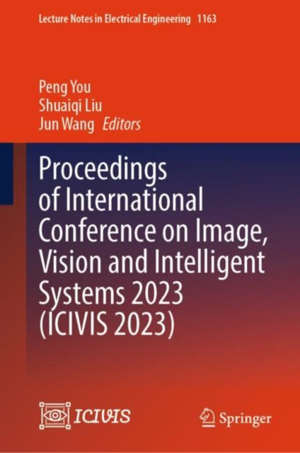 Book cover of: Proceedings of International Conference on Image, Vision and Intelligent Systems 2023 (ICIVIS 2023). By: Peng You