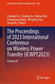 Book cover of: Proceedings of 2023 International Conference on Wireless Power Transfer (ICWPT2023). By: Chunwei Cai