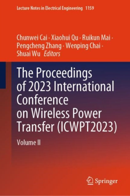 Book cover of: Proceedings of 2023 International Conference on Wireless Power Transfer (ICWPT2023). By: Chunwei Cai