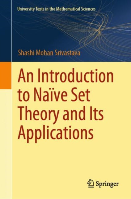 Book cover of: Introduction to Naive Set Theory and Its Applications. By: Shashi Mohan Srivastava