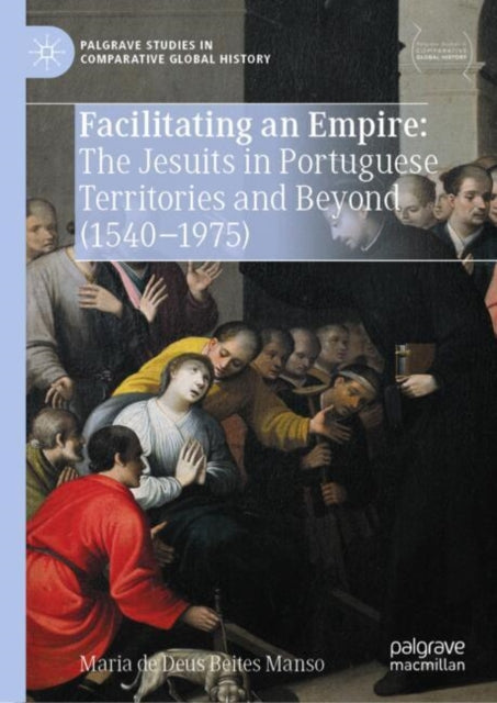Book cover of: Facilitating an Empire: The Jesuits in Portuguese Territories and Beyond (1540-1975). By: Maria de Deus Beites Manso
