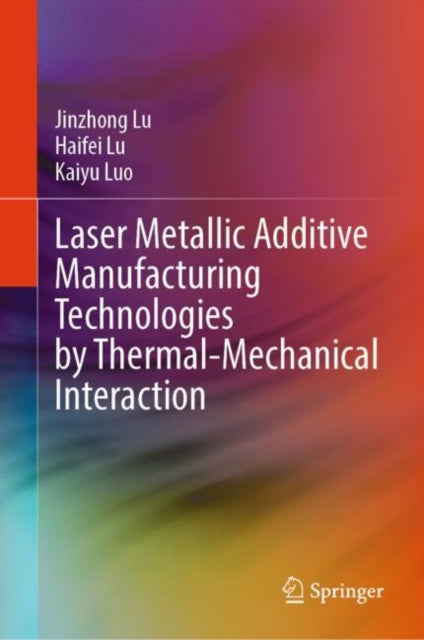 Book cover of: Laser Metallic Additive  Manufacturing Technologies by Thermal-Mechanical Interaction