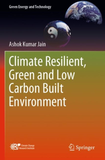Book cover of: Climate Resilient, Green and Low Carbon Built Environment. By: Ashok&nbsp;Kumar Jain