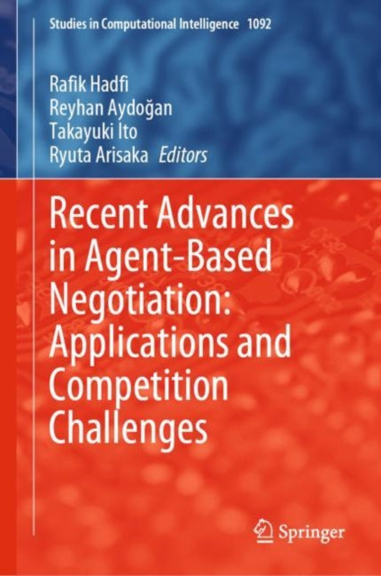 Book cover of: Recent Advances in Agent-Based Negotiation: Applications and Competition Challenges. By: Rafik Hadfi