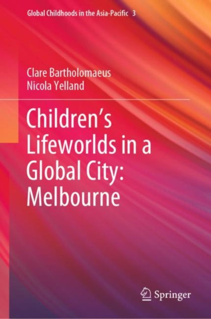 Book cover of: Children’s Lifeworlds in a Global City: Melbourne. By: Clare Bartholomaeus