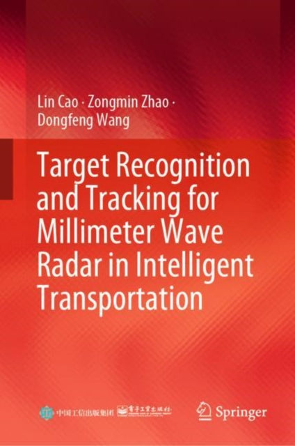 Book cover of: Target Recognition and Tracking for Millimeter Wave Radar in Intelligent Transportation. By: Lin Cao