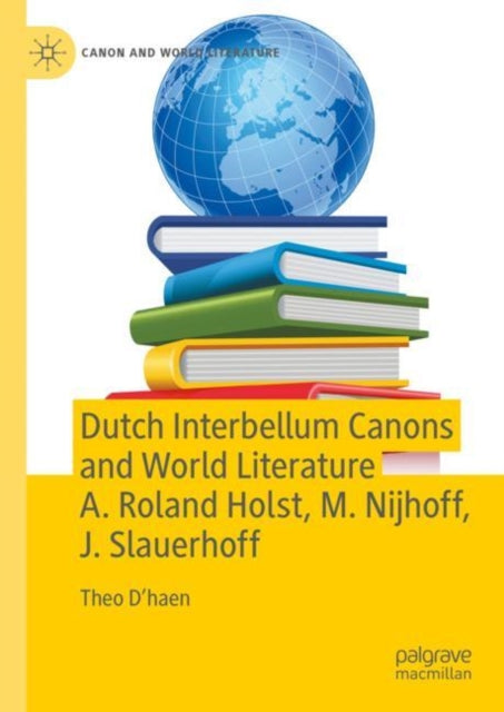 Book cover of: Dutch Interbellum Canons and World Literature A. Roland Holst, M. Nijhoff, J. Slauerhoff. By: Theo D'haen