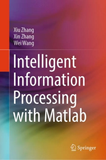 Book cover of: Intelligent Information Processing with Matlab. By: Xiu Zhang