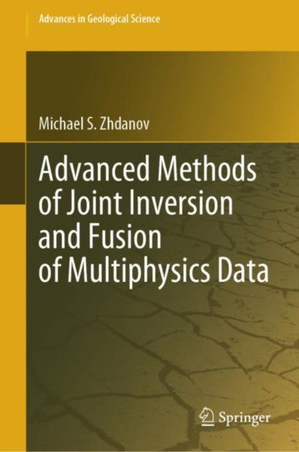Book cover of: Advanced Methods of Joint Inversion and Fusion of Multiphysics Data. By: Michael Zhdanov