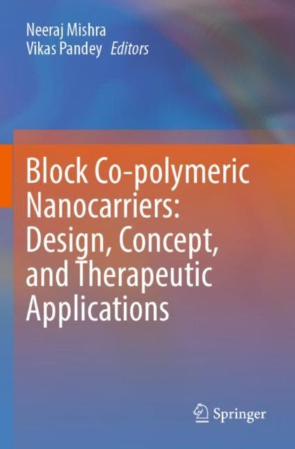 Book cover of: Block Co-polymeric Nanocarriers: Design, Concept, and Therapeutic Applications. By: Neeraj Mishra