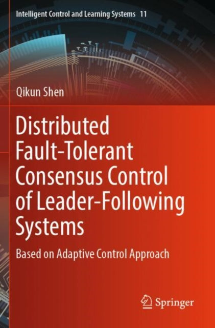 Book cover of: Distributed Fault-Tolerant Consensus Control of Leader-Following Systems. By: Qikun Shen