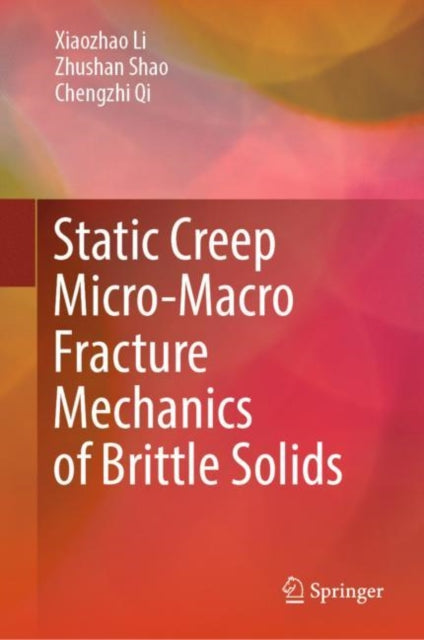 Book cover of: Static Creep Micro-Macro Fracture Mechanics of Brittle Solids. By: Xiaozhao Li