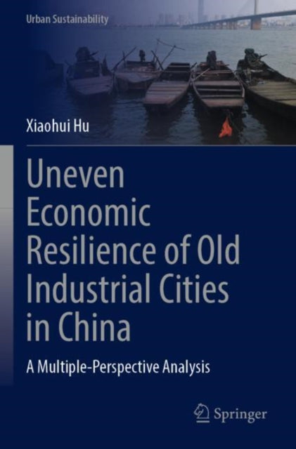 Book cover of: Uneven Economic Resilience of Old Industrial Cities in China