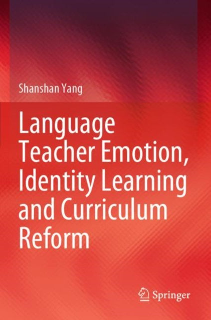 Book cover of: Language Teacher Emotion, Identity Learning and Curriculum Reform. By: Shanshan Yang