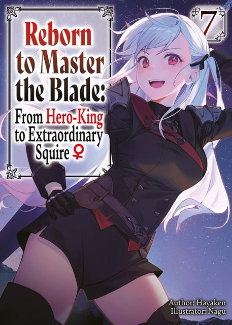 Book cover of: Reborn to Master the Blade: From Hero-King to Extraordinary Squire?, Vol. 7 (light novel)