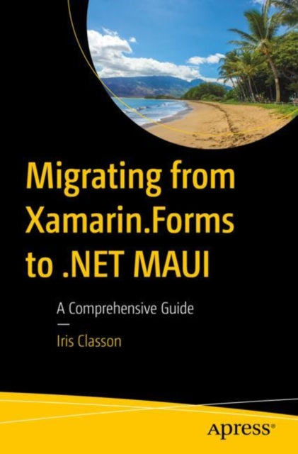 Book cover of: Migrating from Xamarin.Forms to .NET MAUI. By: Iris Classon
