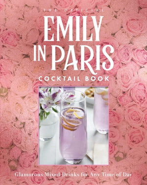 Official Emily in Paris Cocktail Book, Glamorous Mixed Drinks for Any Time of Day