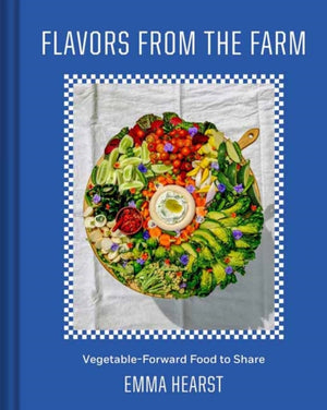 Flavors from the Field, Vegetable-Forward Cookery to Share with Friends & Family
