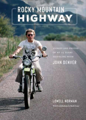 Rocky Mountain Highway, Stories, Photos, and Other Memories of My Twenty-Five Years Traveling with John Denver