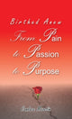 Book cover of: Birthed Anew: From Pain to Passion to Purpose