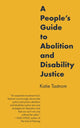 Book cover of: People's Guide to Abolition and Disability Justice. By: Katie Tastrom