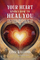Your Heart Knows How to Heal You, The Sacred Medicine of the Four Chambers of the Heart 9798888502044 Cissi Williams