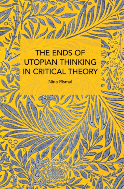 Book cover of: Ends of Utopian Thinking in Critical Theory. By: Nina Rismal