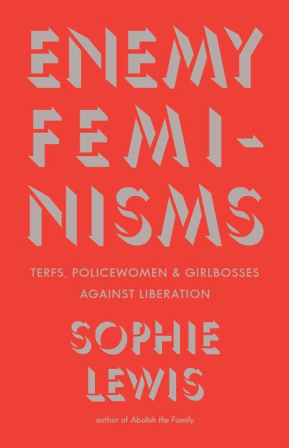 Enemy Feminisms, TERFs, Policewomen, and Girlbosses Against Liberation 9798888902493 Sophie Lewis