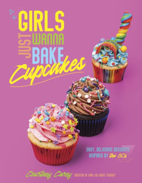 Book cover of: Girls Just Wanna Bake Cupcakes. By: Courtney Carey