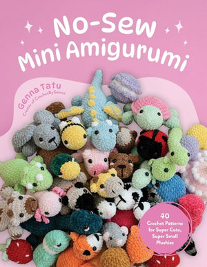 No-Sew Mini Amigurumi, 40 Crochet Patterns for Super Cute, Super Small Plushies