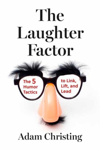 Laughter Factor, The 5 Humor Tactics to Link, Lift, and Lead 9798890570802 Adam Christing