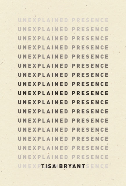 Book cover of: Unexplained Presence. By: Tisa Bryant
