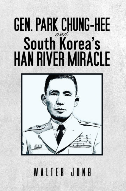 Book cover of: Gen. Park Chung-Hee and South Korea's Han River Miracle