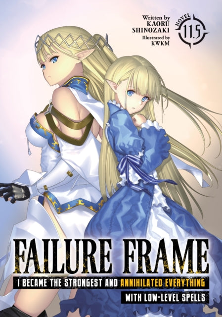 Book cover of: Failure Frame: I Became the Strongest and Annihilated Everything With Low-Level Spells (Light Novel) Vol. 11.5. By: Kaoru Shinozaki
