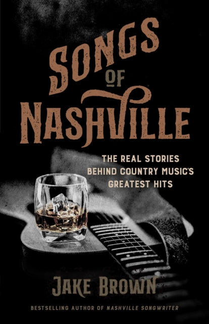 Songs of Nashville, The Real Stories Behind Country Music's Greatest Hits 9798895150436 Jake Brown