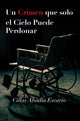 Book cover of: Un Crimen que solo el Cielo Puede Perdonar