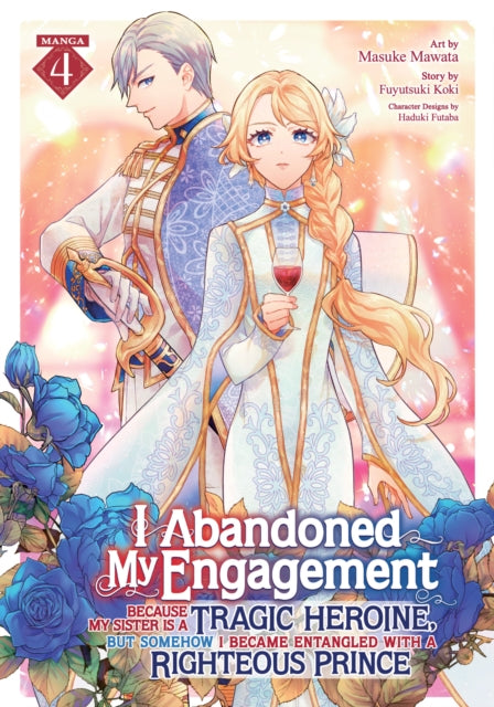 Book cover of: I Abandoned My Engagement Because My Sister is a Tragic Heroine, but Somehow I Became Entangled with a Righteous Prince (Manga) Vol. 4