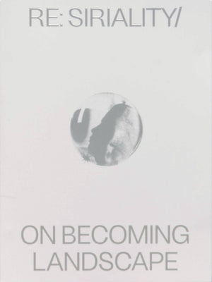 Re: Siriality/ On Becoming Landscape
