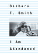Book cover of: Barbara T. Smith: I Am Abandoned